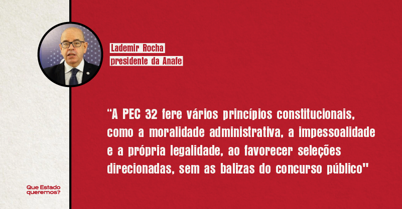 Foto de Lademir Rocha, presidente da Anafe, com a frase “A PEC 32 fere vários princípios constitucionais, como a moralidade administrativa, a impessoalidade e a própria legalidade, ao favorecer seleções direcionadas, sem as balizas do concurso público"