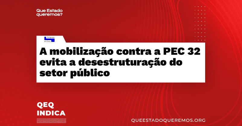 Imagem com o texto QEQ Indica: A mobilização contra a PEC 32 evita a desestruturação do setor público